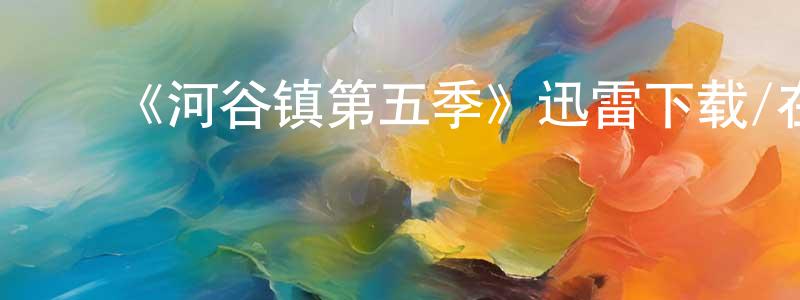 陈赫来的动漫综艺大全,《河谷镇第五季》迅雷下载/在线观看-魔幻科幻-美剧天堂